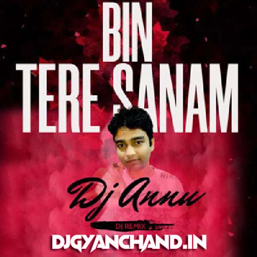 Bin Tere Sanam - Bouncy Remix Mp3 Song - DJ Annu Gopiganj Bin Tere Sanam - Bouncy Remix Mp3 Song - DJ Annu Gopiganj